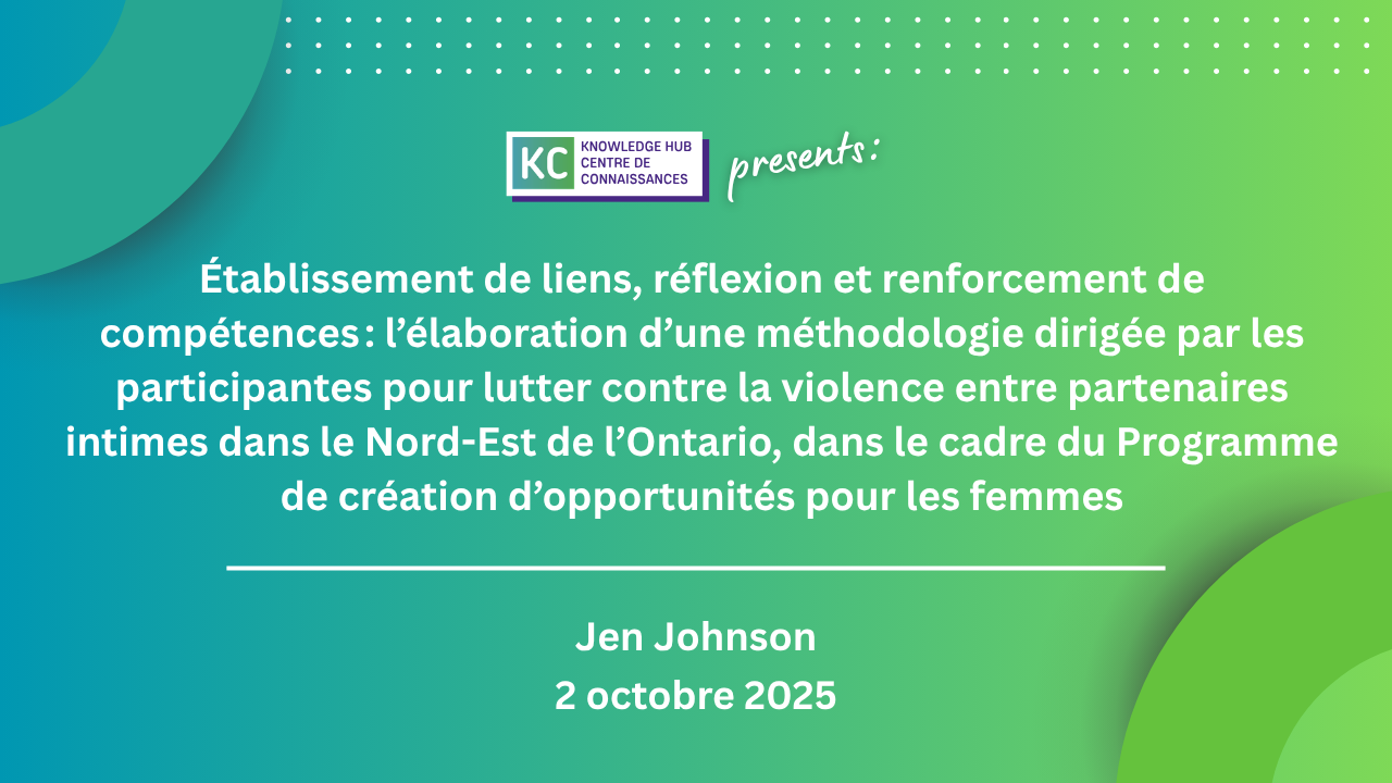 Établissement de liens, réflexion et renforcement de compétences : l’élaboration d’une méthodologie dirigée par les participantes pour lutter contre la violence entre partenaires intimes dans le Nord-Est de l’Ontario, dans le cadre du Programme de création d’opportunités pour les femmes